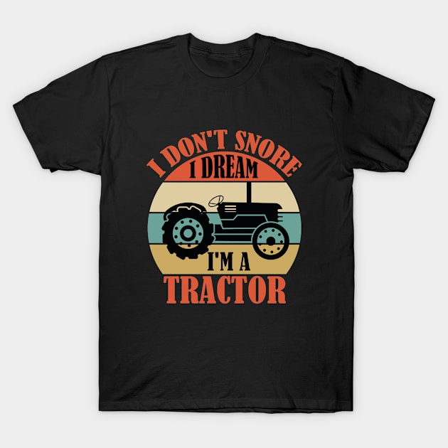 I Dont Snore I Dream Im A Tractor T-Shirt by MohamedMAD